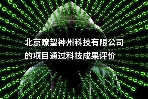 北京瞭望神州科技有限公司的项目通过科技成果评价