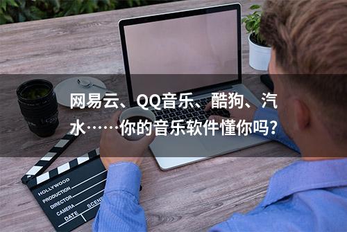 网易云、QQ音乐、酷狗、汽水……你的音乐软件懂你吗？