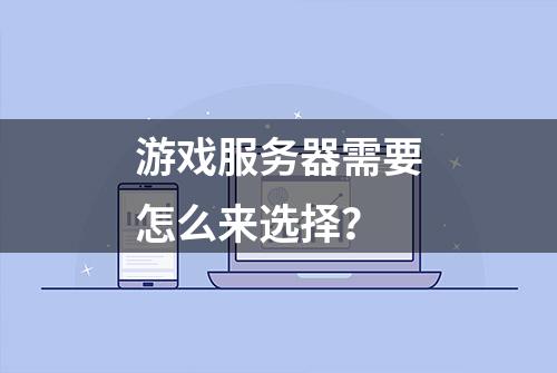 游戏服务器需要怎么来选择？