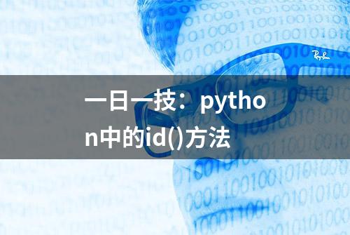 一日一技：python中的id()方法