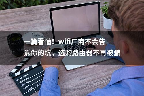 一篇看懂！wifi厂商不会告诉你的坑，选购路由器不再被骗