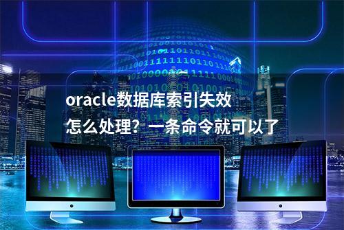 oracle数据库索引失效怎么处理？一条命令就可以了