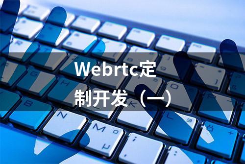 Webrtc定制开发（一）