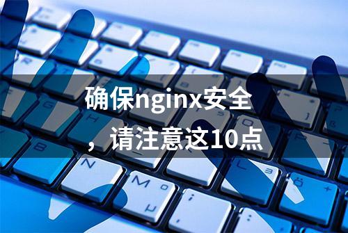 确保nginx安全，请注意这10点