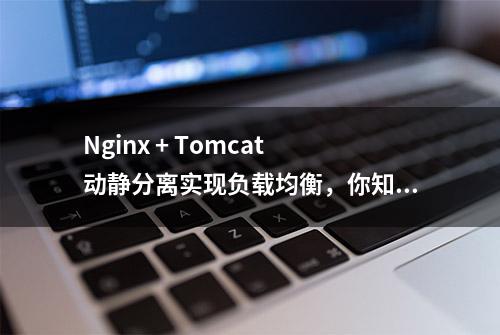 Nginx + Tomcat 动静分离实现负载均衡，你知道多少？