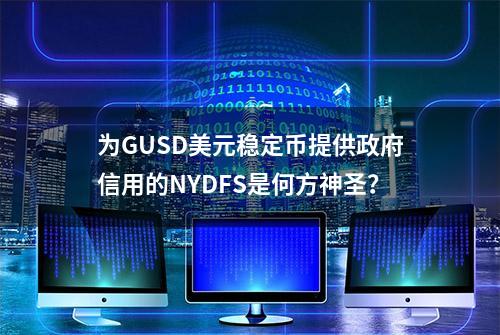 为GUSD美元稳定币提供政府信用的NYDFS是何方神圣？