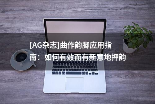 [AG杂志]曲作韵脚应用指南：如何有效而有新意地押韵