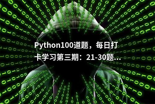 Python100道题，每日打卡学习第三期：21-30题 思路分享+心路历程