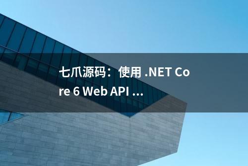 七爪源码：使用 .NET Core 6 Web API 上传单个和多个文件