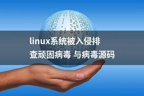 linux系统被入侵排查顽固病毒 与病毒源码