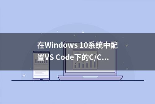 在Windows 10系统中配置VS Code下的C/C++开发环境