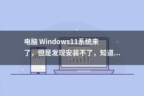 电脑 Windows11系统来了，但是发现安装不了，知道这是为什么吗？