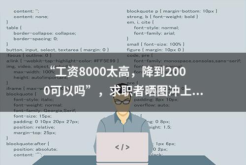 “工资8000太高，降到2000可以吗”，求职者晒图冲上热搜！涉事公司回应