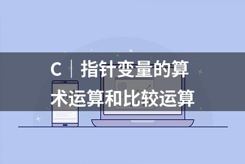 C｜指针变量的算术运算和比较运算