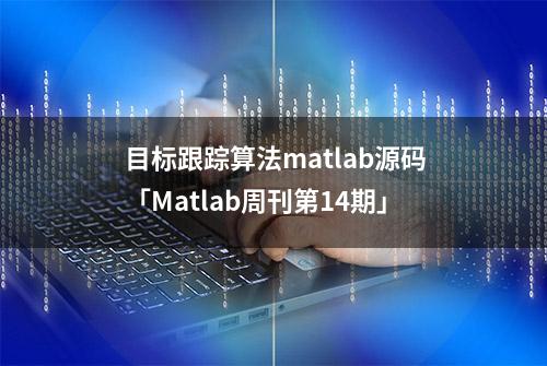 目标跟踪算法matlab源码「Matlab周刊第14期」