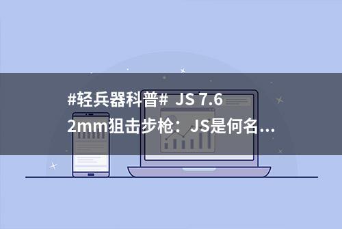 #轻兵器科普#  JS 7.62mm狙击步枪：JS是何名称的简称