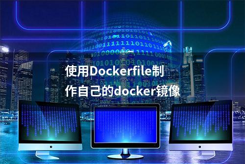 使用Dockerfile制作自己的docker镜像