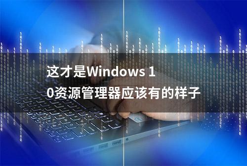 这才是Windows 10资源管理器应该有的样子