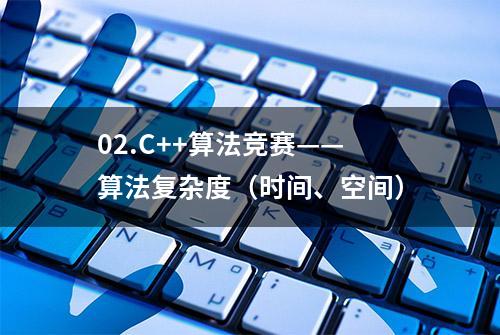 02.C++算法竞赛——算法复杂度（时间、空间）