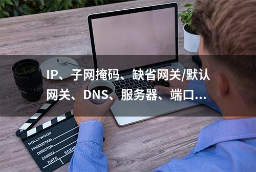 IP、子网掩码、缺省网关/默认网关、DNS、服务器、端口的总结