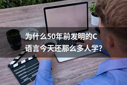 为什么50年前发明的C语言今天还那么多人学？