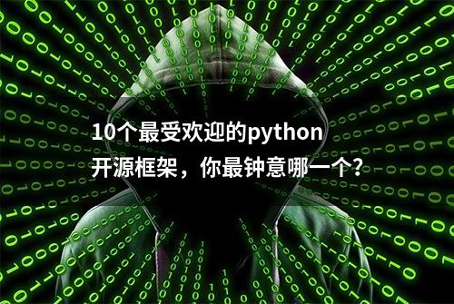 10个最受欢迎的python开源框架，你最钟意哪一个？