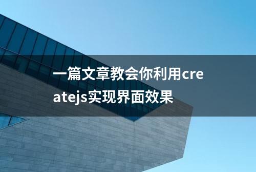 一篇文章教会你利用createjs实现界面效果