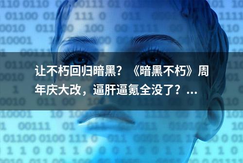 让不朽回归暗黑？《暗黑不朽》周年庆大改，逼肝逼氪全没了？！