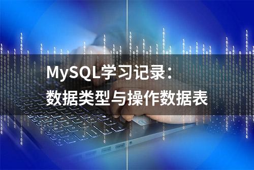 MySQL学习记录：数据类型与操作数据表