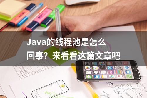 Java的线程池是怎么回事？来看看这篇文章吧