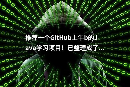 推荐一个GitHub上牛b的Java学习项目！已整理成了文档版本