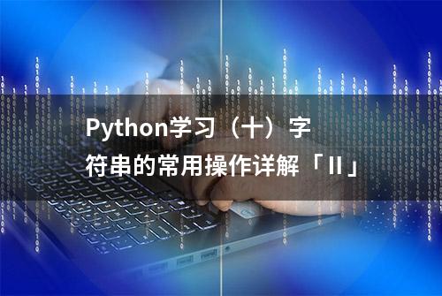 Python学习（十）字符串的常用操作详解「Ⅱ」