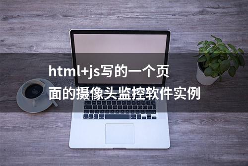 html+js写的一个页面的摄像头监控软件实例