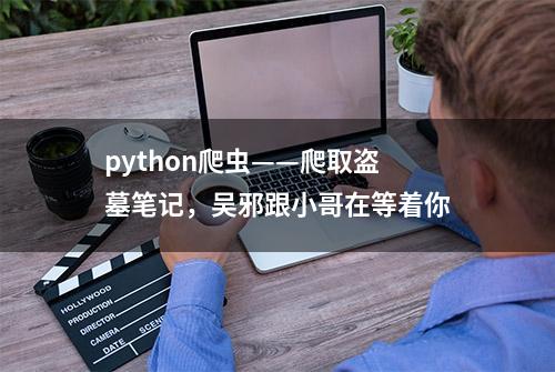 python爬虫——爬取盗墓笔记，吴邪跟小哥在等着你