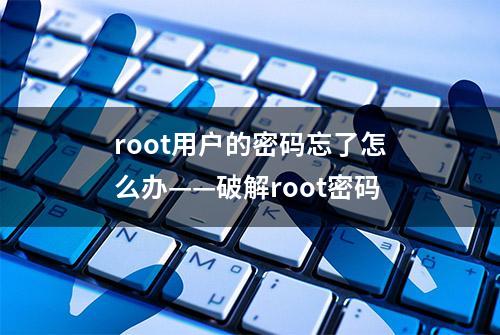 root用户的密码忘了怎么办——破解root密码