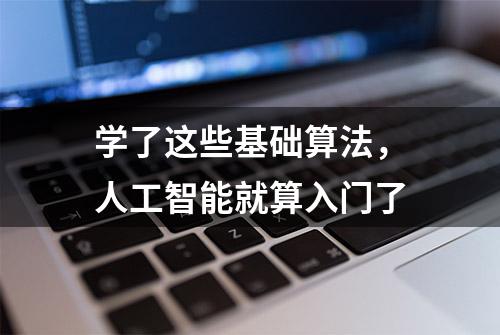 学了这些基础算法，人工智能就算入门了