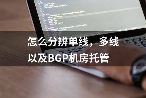 怎么分辨单线，多线以及BGP机房托管