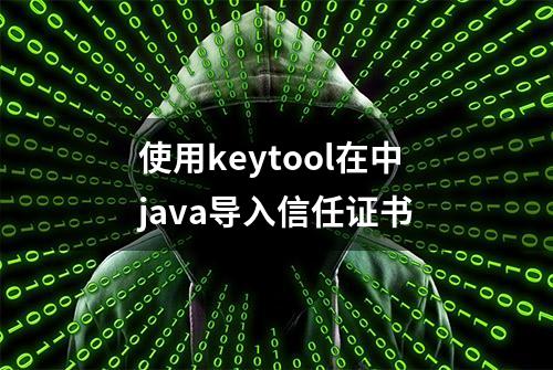 使用keytool在中java导入信任证书