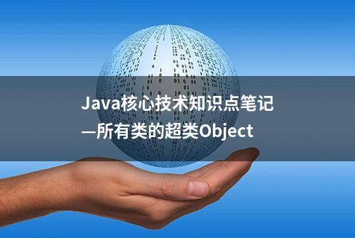 Java核心技术知识点笔记—所有类的超类Object