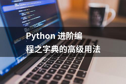 Python 进阶编程之字典的高级用法