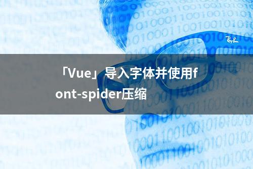 「Vue」导入字体并使用font-spider压缩