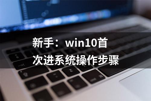 新手：win10首次进系统操作步骤