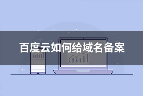 百度云如何给域名备案