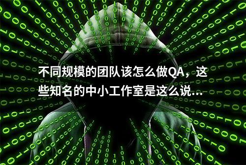 不同规模的团队该怎么做QA，这些知名的中小工作室是这么说的