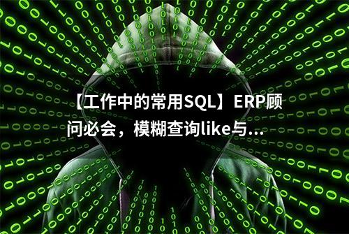 【工作中的常用SQL】ERP顾问必会，模糊查询like与通配符的使用