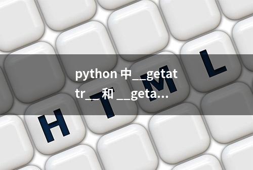 python 中__getattr__ 和 __getattribute__ 有什么用