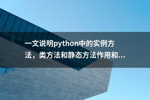 一文说明python中的实例方法，类方法和静态方法作用和区别是啥？