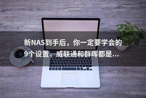 新NAS到手后，你一定要学会的9个设置，威联通和群晖都是这样的。