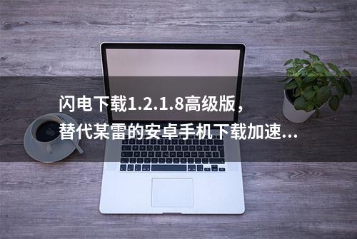 闪电下载1.2.1.8高级版，替代某雷的安卓手机下载加速、播放工具