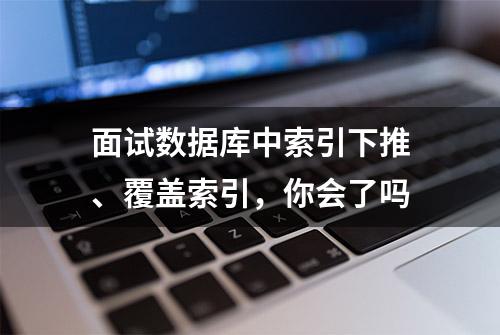 面试数据库中索引下推、覆盖索引，你会了吗